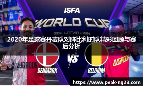 2020年足球赛丹麦队对阵比利时队精彩回顾与赛后分析
